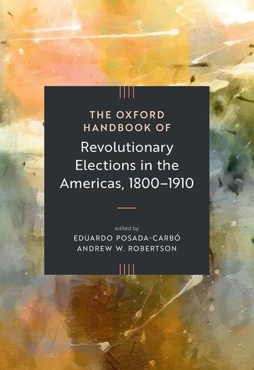 The Oxford Handbook of Revolutionary Elections in the Americas, 1800-1910 (book cover)